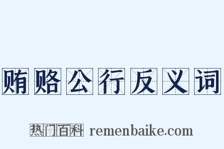 贿赂公行反义词是什么意思的图片